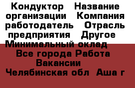 Кондуктор › Название организации ­ Компания-работодатель › Отрасль предприятия ­ Другое › Минимальный оклад ­ 1 - Все города Работа » Вакансии   . Челябинская обл.,Аша г.